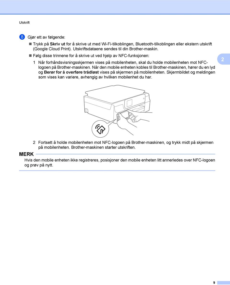 Følg disse trinnene for å skrive ut ved hjelp av NFC-funksjonen: 1 Når forhåndsvisningsskjermen vises på mobilenheten, skal du holde mobilenheten mot NFClogoen på Brother-maskinen.