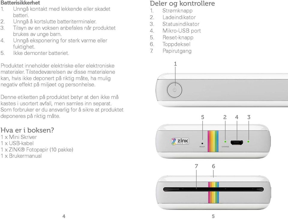 Tilstedeværelsen av disse materialene kan, hvis ikke deponert på riktig måte, ha mulig negativ effekt på miljøet og personhelse.