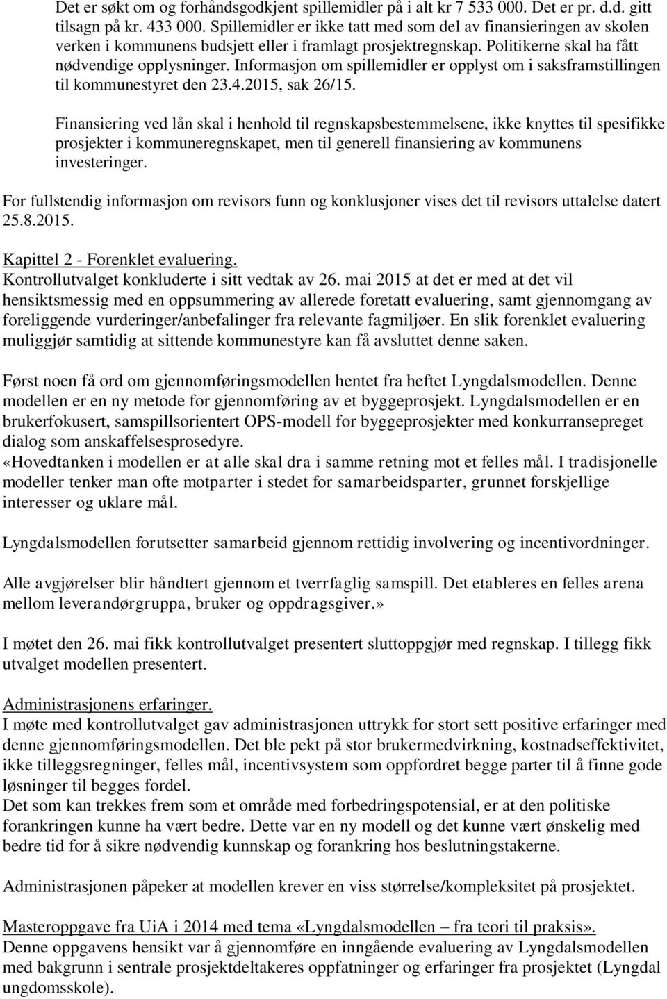 Informasjon om spillemidler er opplyst om i saksframstillingen til kommunestyret den 23.4.2015, sak 26/15.