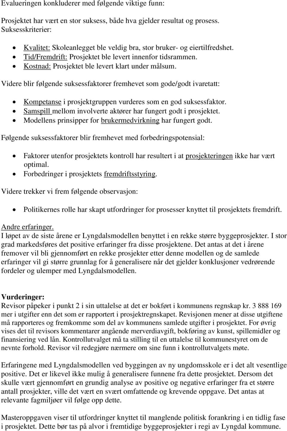 Videre blir følgende suksessfaktorer fremhevet som gode/godt ivaretatt: Kompetanse i prosjektgruppen vurderes som en god suksessfaktor.