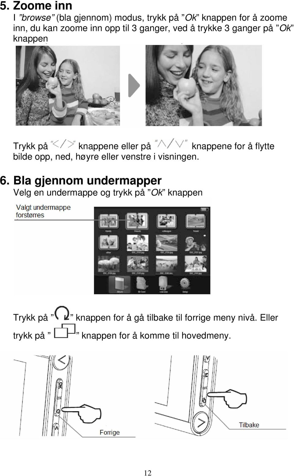 ned, høyre eller venstre i visningen. 6.