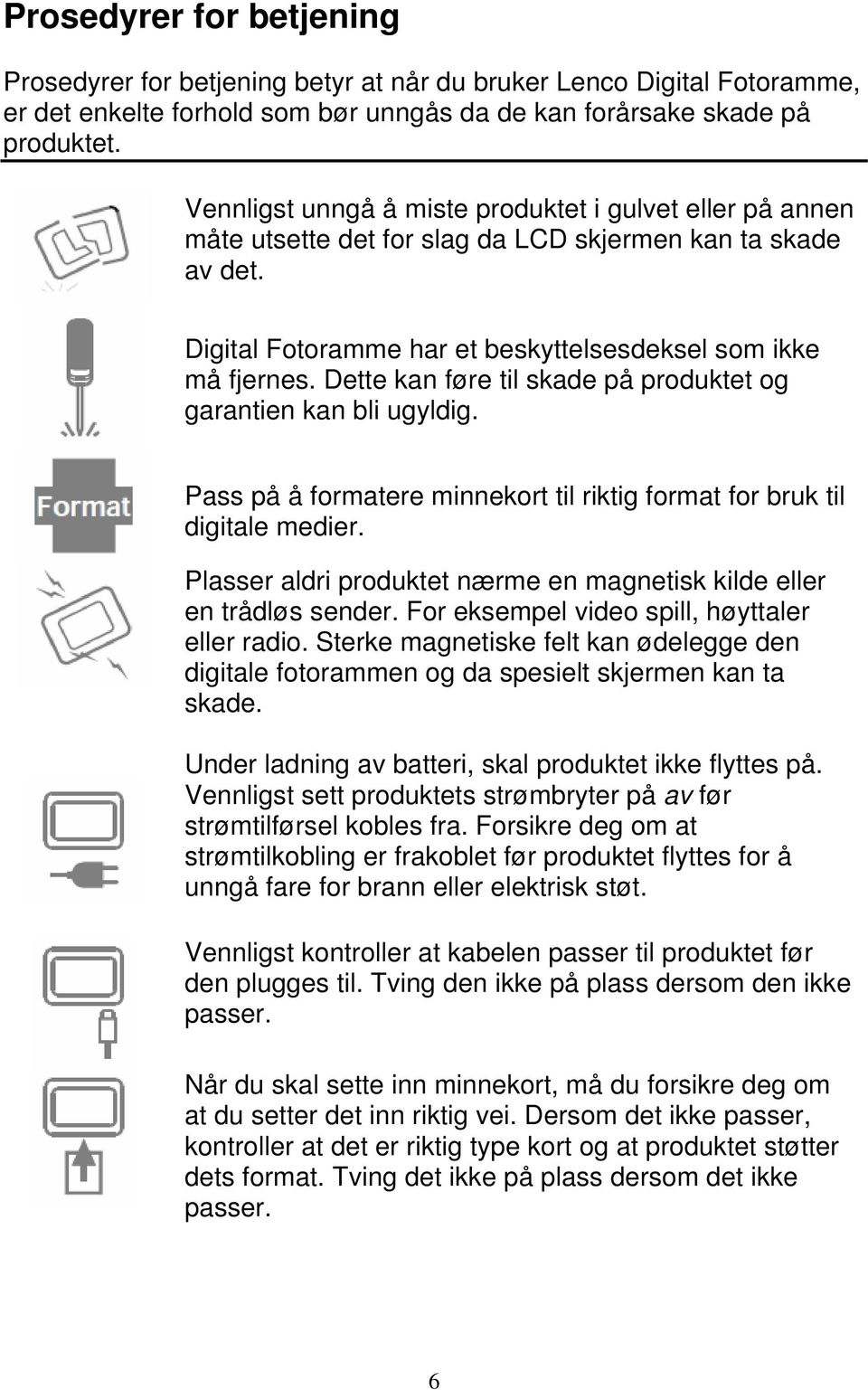 Dette kan føre til skade på produktet og garantien kan bli ugyldig. Pass på å formatere minnekort til riktig format for bruk til digitale medier.