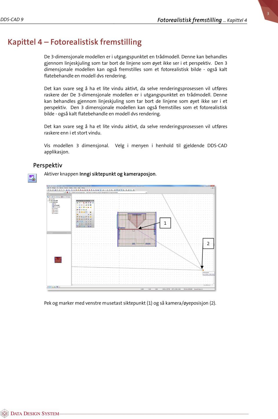 Den 3 dimensjonale modellen kan også fremstilles som et fotorealistisk bilde - også kalt flatebehandle en modell dvs rendering.