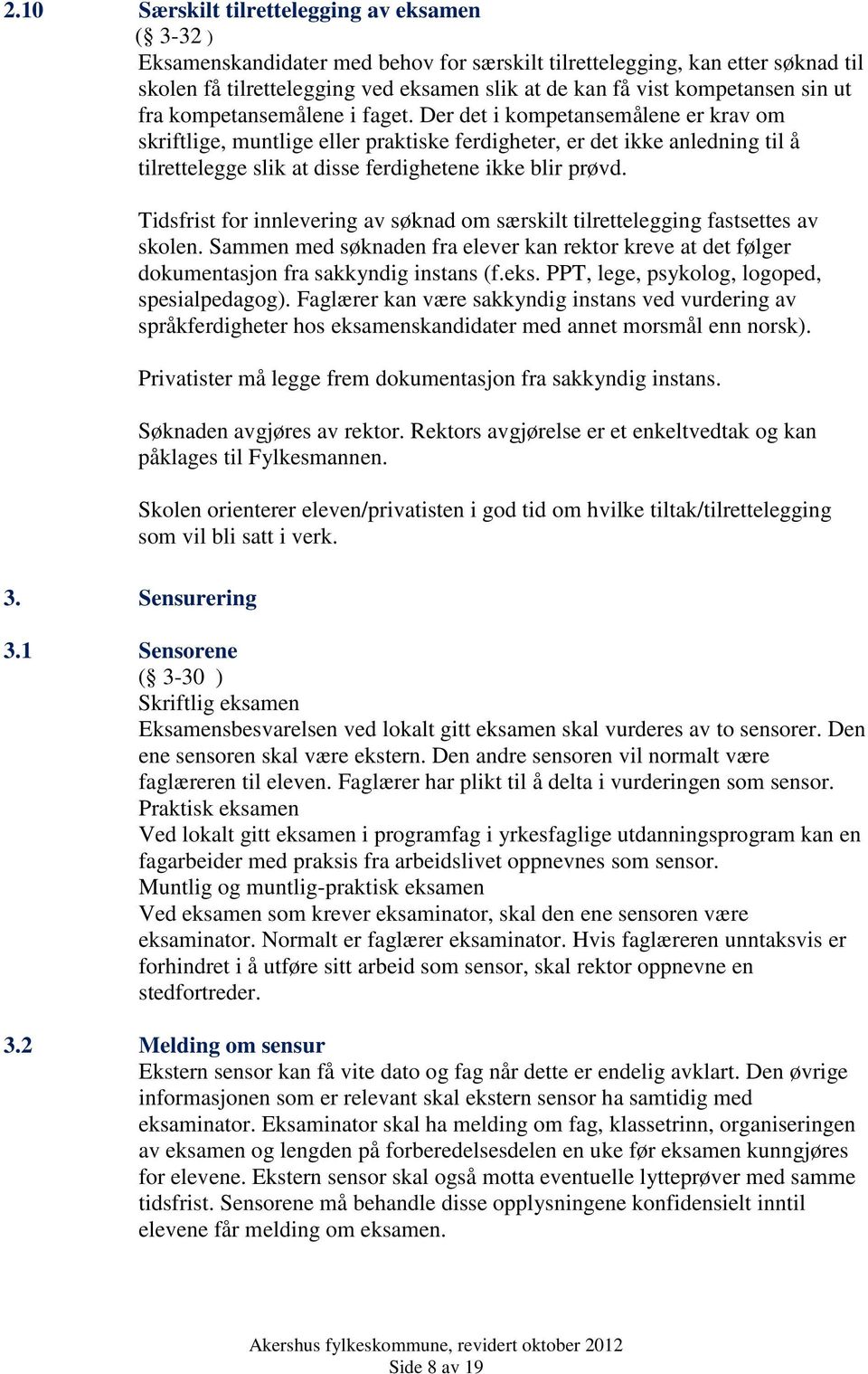 Der det i kompetansemålene er krav om skriftlige, muntlige eller praktiske ferdigheter, er det ikke anledning til å tilrettelegge slik at disse ferdighetene ikke blir prøvd. 3.