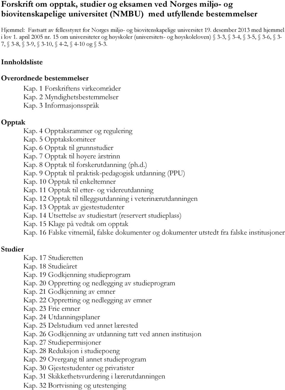 Innholdsliste Overordnede bestemmelser Kap. 1 Forskriftens virkeområder Kap. 2 Myndighetsbestemmelser Kap. 3 Informasjonsspråk Opptak Kap. 4 Opptaksrammer og regulering Kap. 5 Opptakskomiteer Kap.