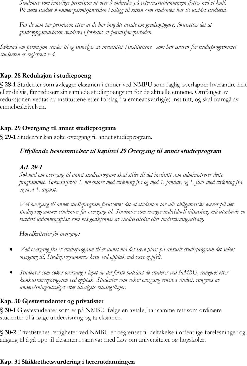 Søknad om permisjon sendes til og innvilges av instituttet /instituttene som har ansvar for studieprogrammet studenten er registrert ved. Kap.