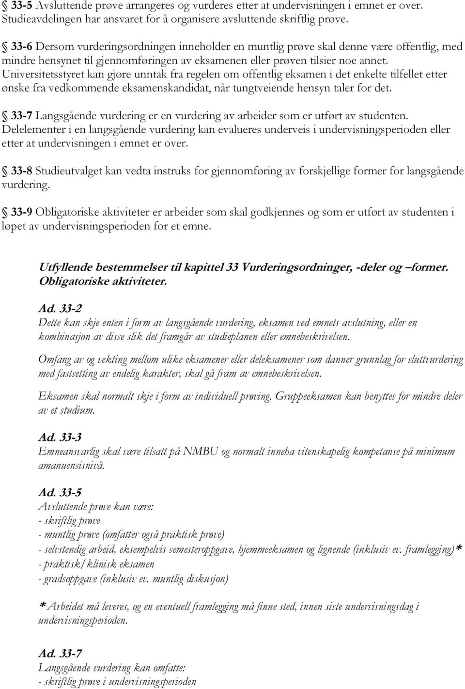 Universitetsstyret kan gjøre unntak fra regelen om offentlig eksamen i det enkelte tilfellet etter ønske fra vedkommende eksamenskandidat, når tungtveiende hensyn taler for det.