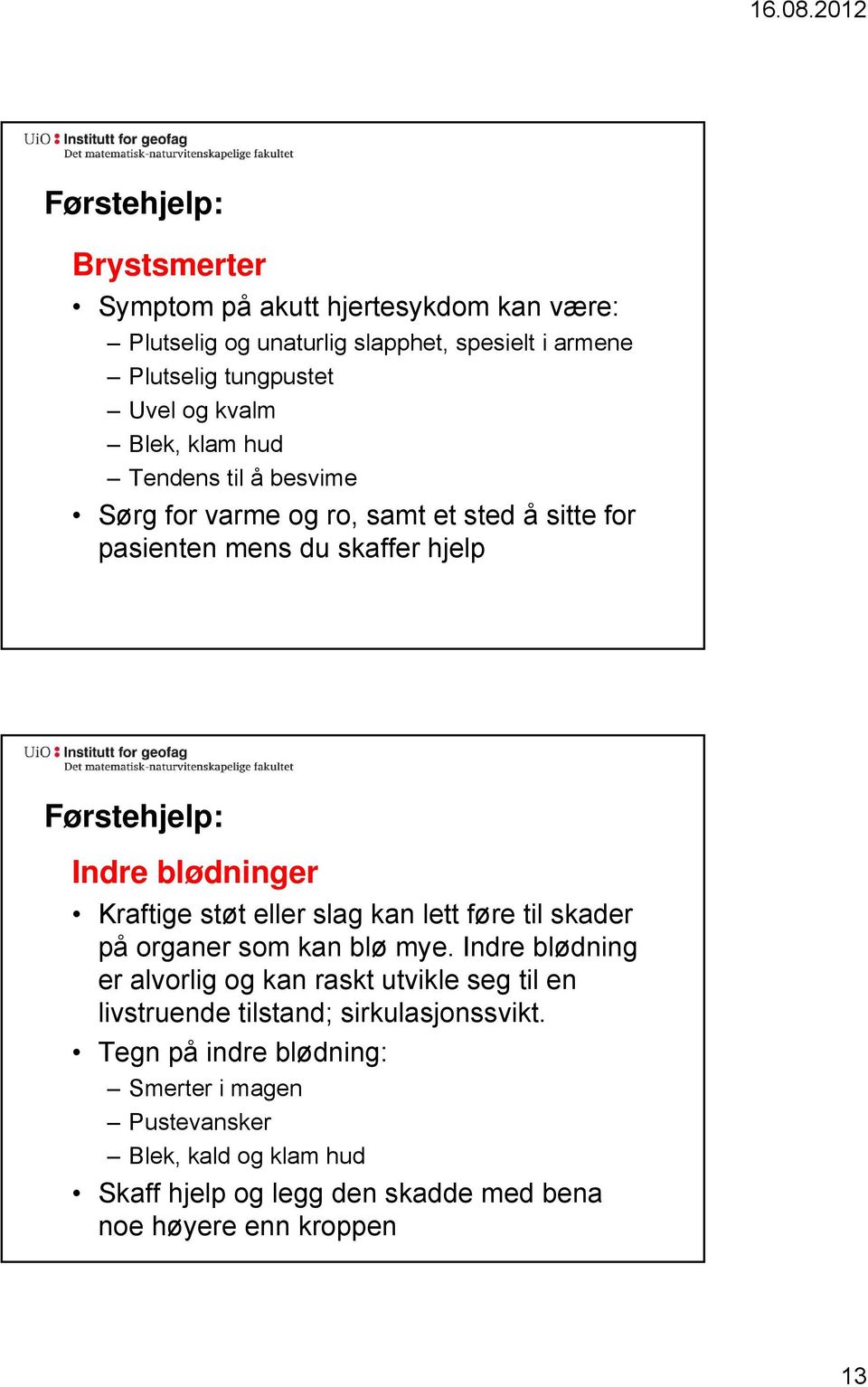 støt eller slag kan lett føre til skader på organer som kan blø mye.