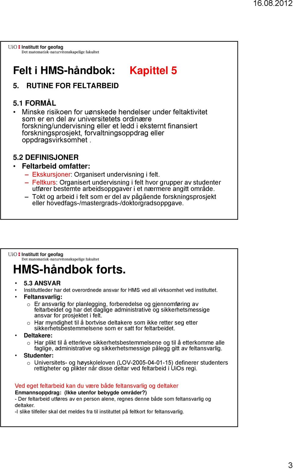 forvaltningsoppdrag eller oppdragsvirksomhet. 5.2 DEFINISJONER Feltarbeid omfatter: Ekskursjoner: Organisert undervisning i felt.