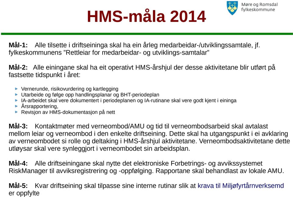 risikovurdering og kartlegging Utarbeide og følge opp handlingsplanar og BHT-periodeplan IA-arbeidet skal vere dokumentert i periodeplanen og IA-rutinane skal vere godt kjent i eininga