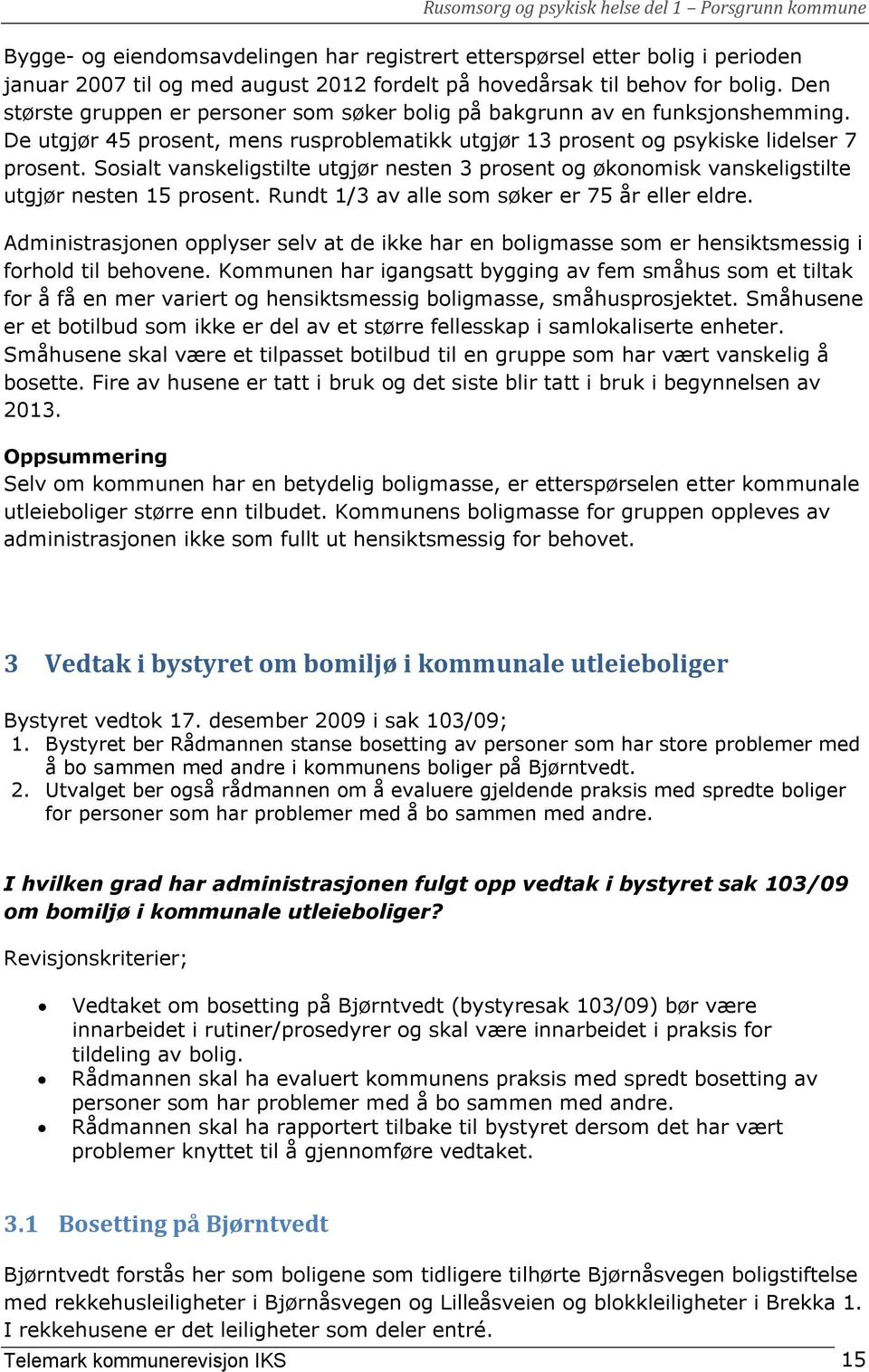 Sosialt vanskeligstilte utgjør nesten 3 prosent og økonomisk vanskeligstilte utgjør nesten 15 prosent. Rundt 1/3 av alle som søker er 75 år eller eldre.