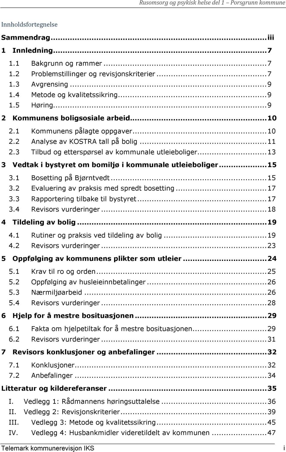 .. 13 3 Vedtak i bystyret om bomiljø i kommunale utleieboliger... 15 3.1 Bosetting på Bjørntvedt... 15 3.2 Evaluering av praksis med spredt bosetting... 17 3.3 Rapportering tilbake til bystyret... 17 3.4 Revisors vurderinger.