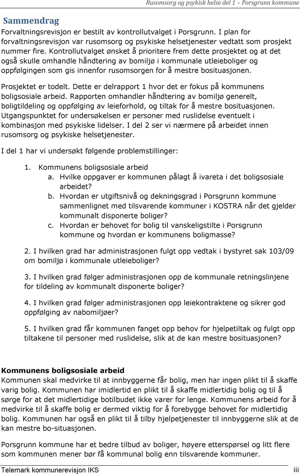 Kontrollutvalget ønsket å prioritere frem dette prosjektet og at det også skulle omhandle håndtering av bomiljø i kommunale utleieboliger og oppfølgingen som gis innenfor rusomsorgen for å mestre