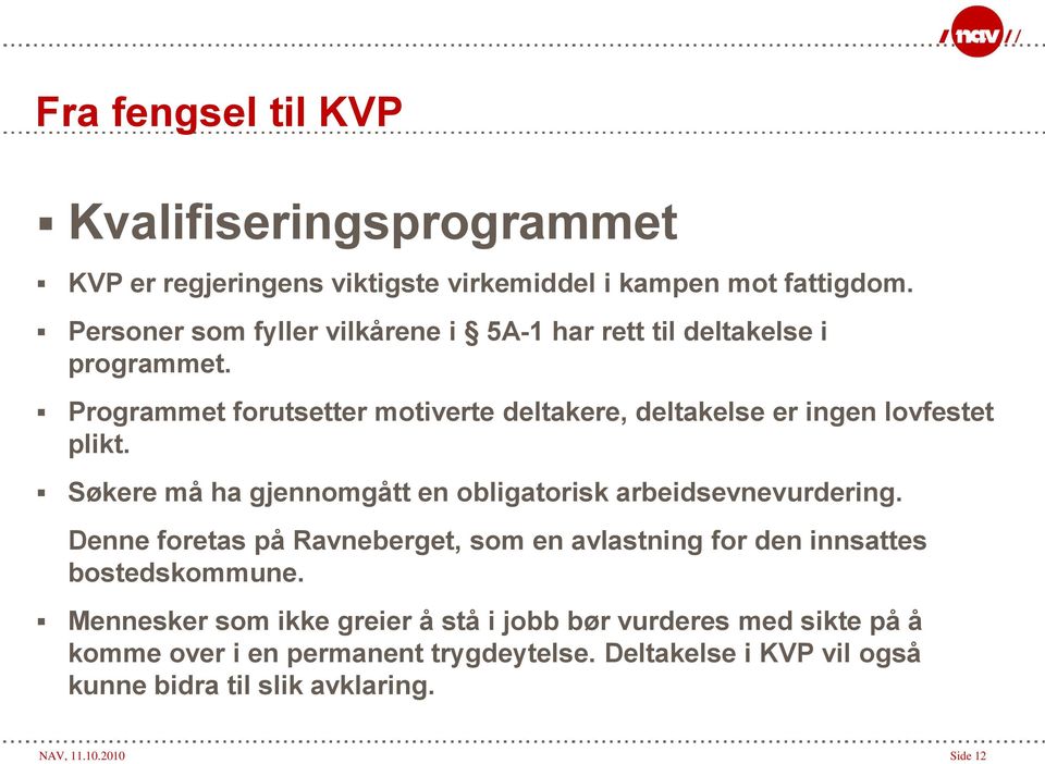 Programmet forutsetter motiverte deltakere, deltakelse er ingen lovfestet plikt. Søkere må ha gjennomgått en obligatorisk arbeidsevnevurdering.