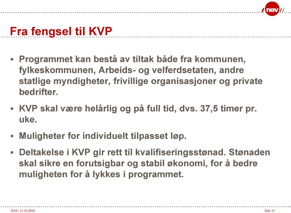 37,5 timer pr. uke. Muligheter for individuelt tilpasset løp. Deltakelse i KVP gir rett til kvalifiseringsstønad.