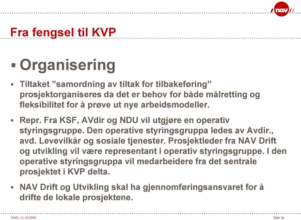 Levevilkår og sosiale tjenester. Prosjektleder fra NAV Drift og utvikling vil være representant i operativ styringsgruppe.