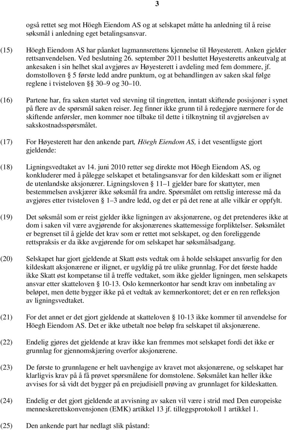 september 2011 besluttet Høyesteretts ankeutvalg at ankesaken i sin helhet skal avgjøres av Høyesterett i avdeling med fem dommere, jf.