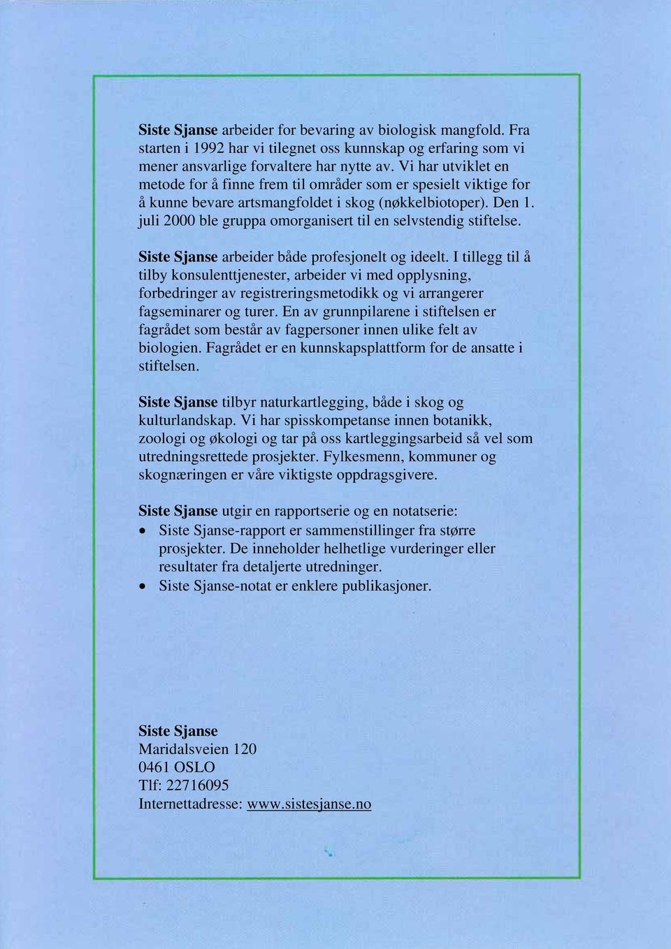 juli 2000 ble gruppa omorganisert til en selvstendig stiftelse. Siste Sjanse arbeider både profesjonelt og ideelt.