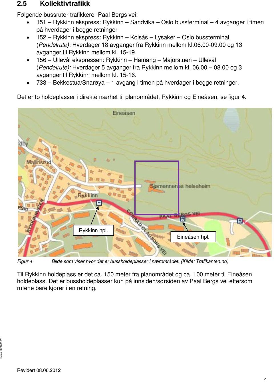 156 Ullevål ekspressen: Rykkinn Hamang Majorstuen Ullevål (Pendelrute): Hverdager 5 avganger fra Rykkinn mellom kl. 06.00 08.00 og 3 avganger til Rykkinn mellom kl. 15-16.