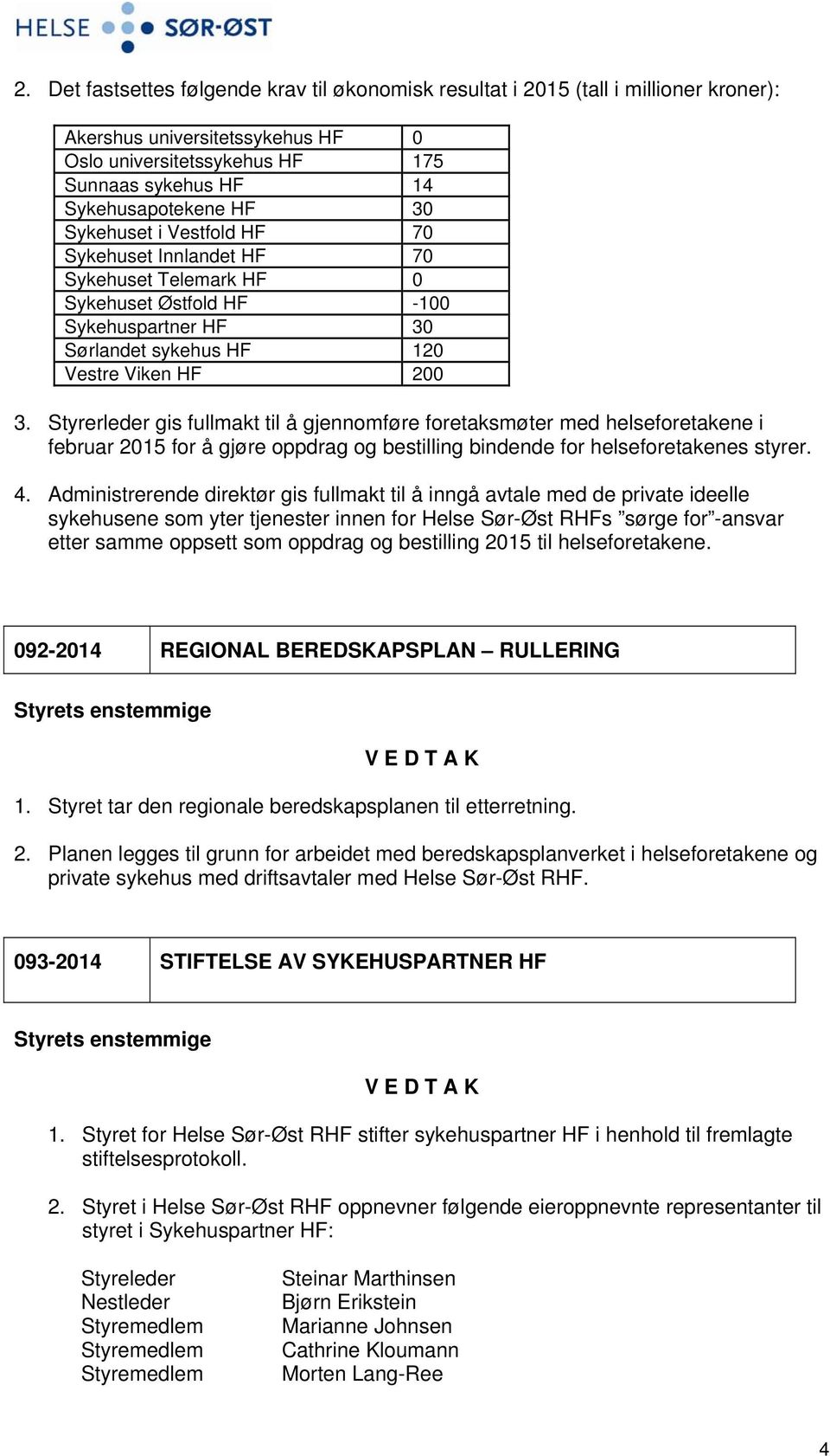 Styrerleder gis fullmakt til å gjennomføre foretaksmøter med helseforetakene i februar 2015 for å gjøre oppdrag og bestilling bindende for helseforetakenes styrer. 4.