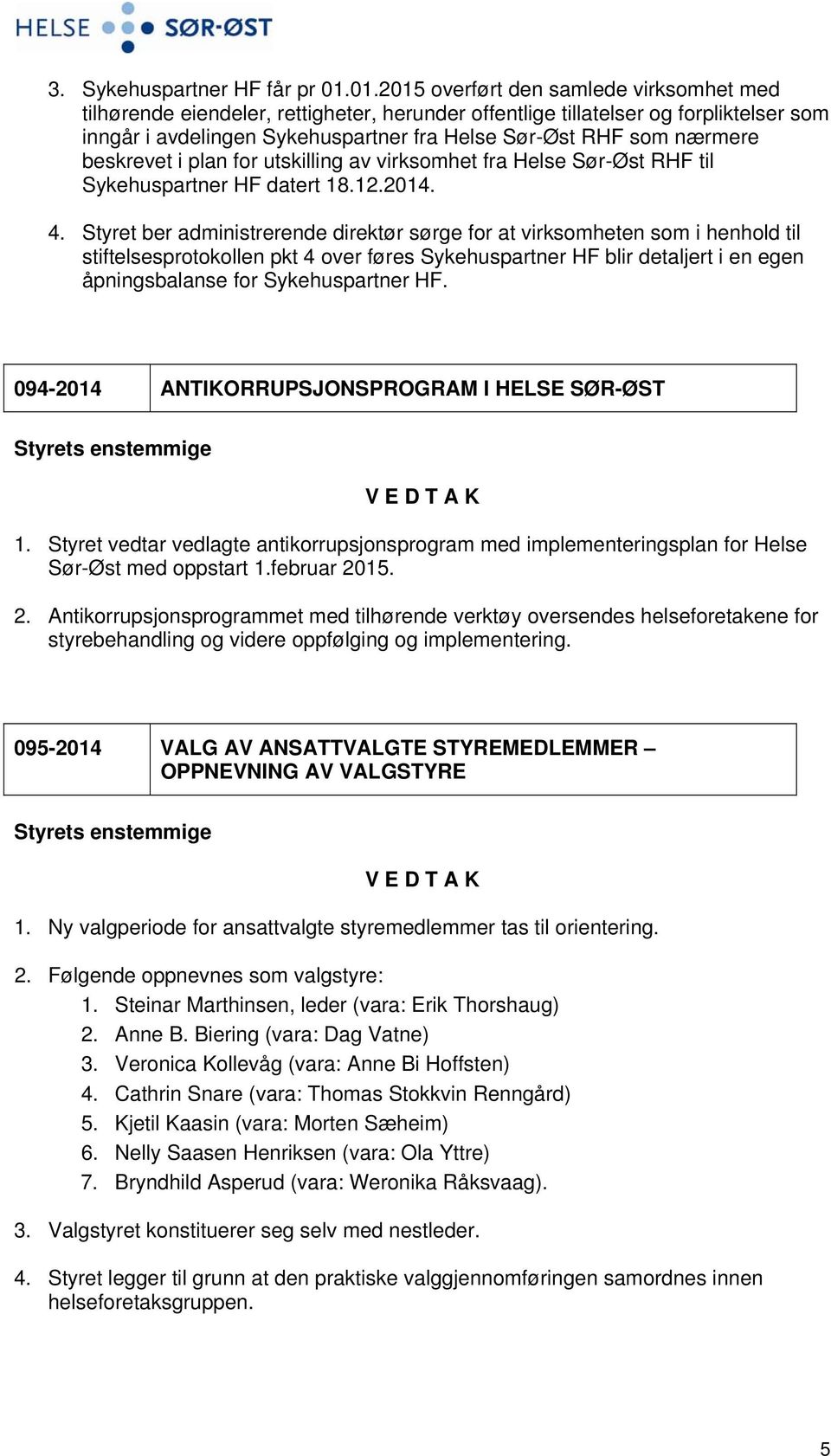 nærmere beskrevet i plan for utskilling av virksomhet fra Helse Sør-Øst RHF til Sykehuspartner HF datert 18.12.2014. 4.