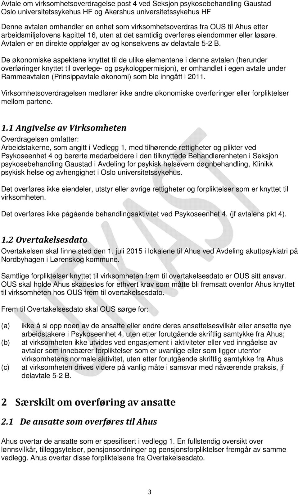 De økonomiske aspektene knyttet til de ulike elementene i denne avtalen (herunder overføringer knyttet til overlege- og psykologpermisjon), er omhandlet i egen avtale under Rammeavtalen