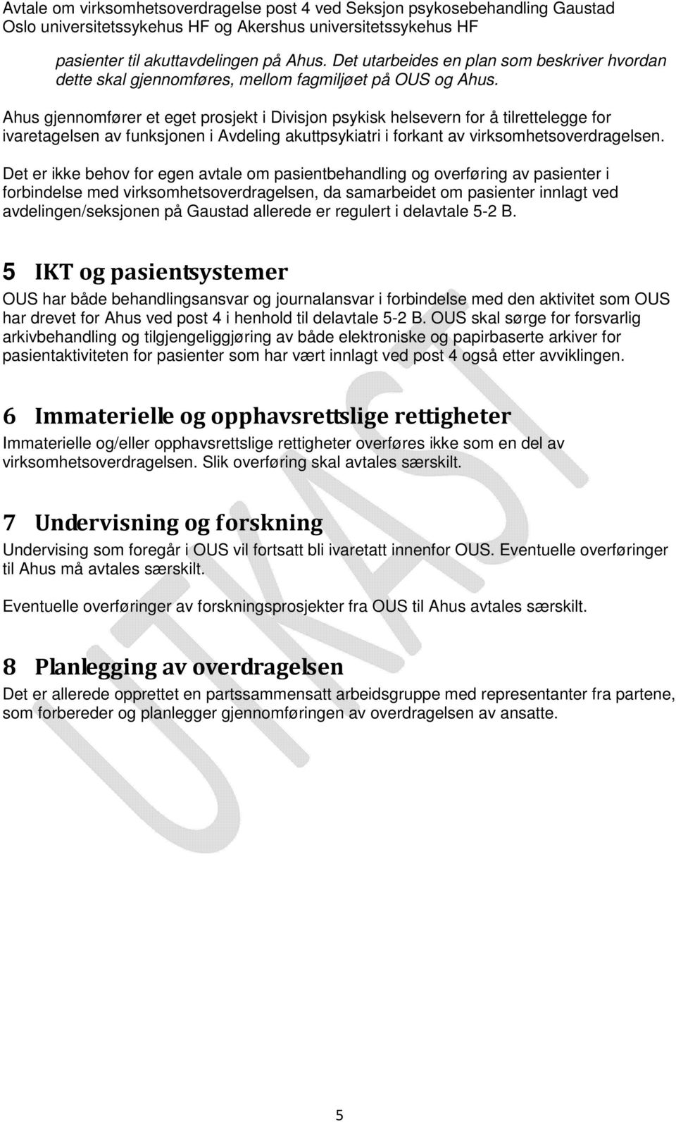 Det er ikke behov for egen avtale om pasientbehandling og overføring av pasienter i forbindelse med virksomhetsoverdragelsen, da samarbeidet om pasienter innlagt ved avdelingen/seksjonen på Gaustad