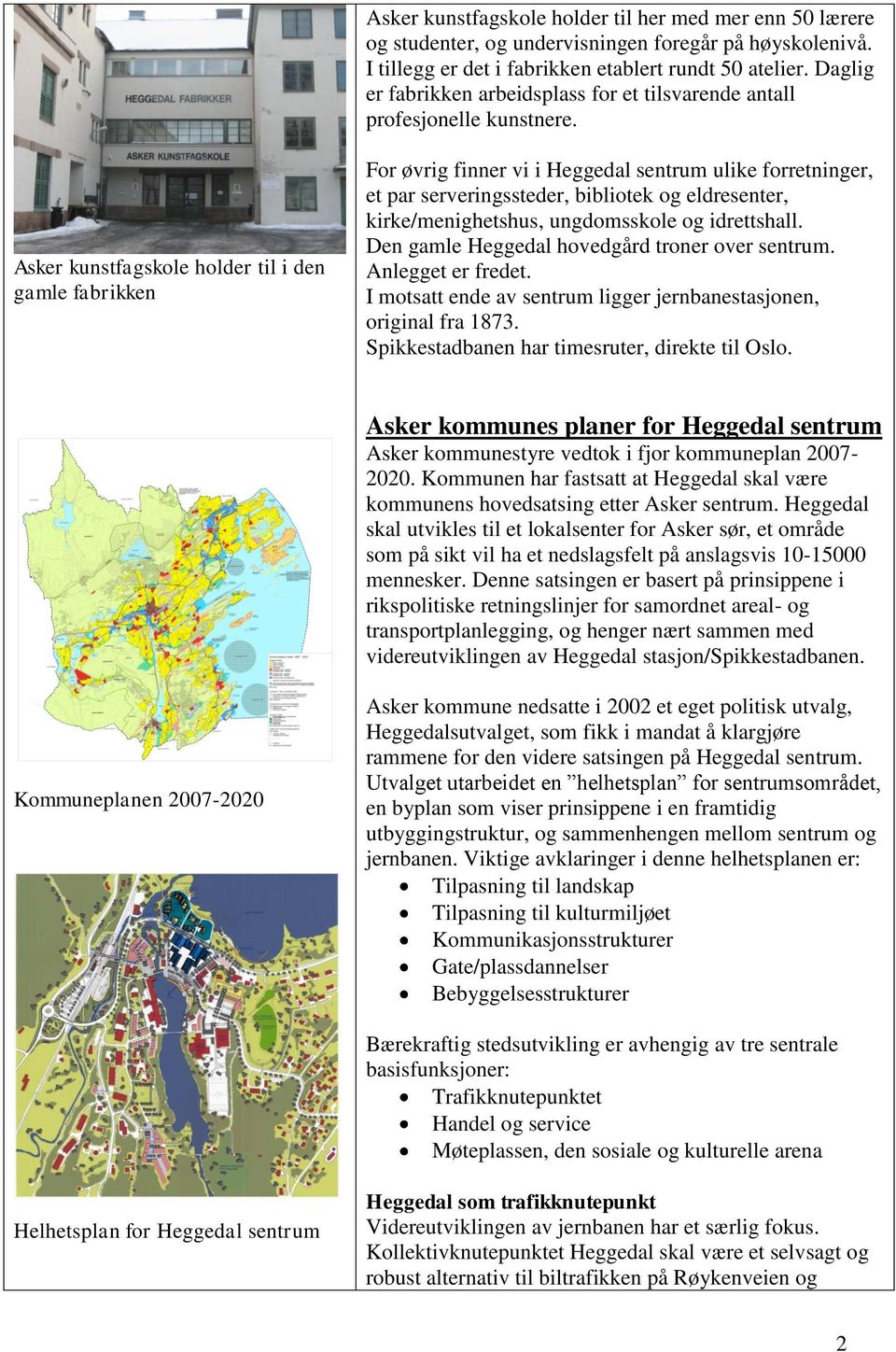 Asker kunstfagskole holder til i den gamle fabrikken For øvrig finner vi i Heggedal sentrum ulike forretninger, et par serveringssteder, bibliotek og eldresenter, kirke/menighetshus, ungdomsskole og