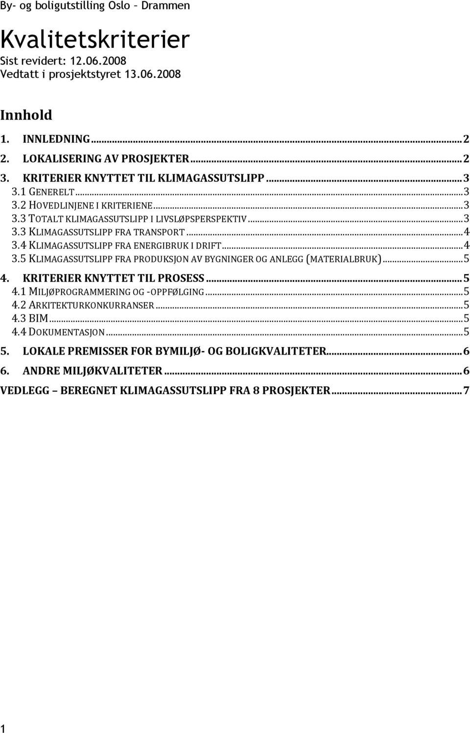 4 KLIMAGASSUTSLIPP FRA ENERGIBRUK I DRIFT... 4 3.5 KLIMAGASSUTSLIPP FRA PRODUKSJON AV BYGNINGER OG ANLEGG (MATERIALBRUK)... 5 4. KRITERIER KNYTTET TIL PROSESS... 5 4.1 MILJØPROGRAMMERING OG -OPPFØLGING.