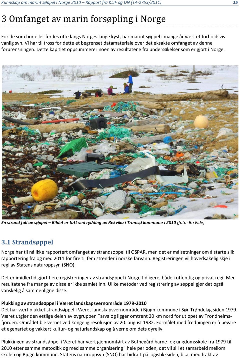 Dette kapitlet oppsummerer noen av resultatene fra undersøkelser som er gjort i Norge. En strand full av søppel Bildet er tatt ved rydding av Rekvika i Tromsø kommune i 2010 (foto: Bo Eide) 3.
