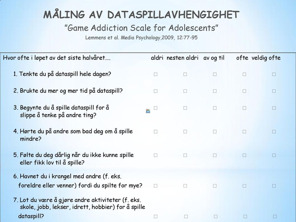 Begynte du å spille dataspill for å slippe å tenke på andre ting? 4. Hørte du på andre som bad deg om å spille mindre? 5.