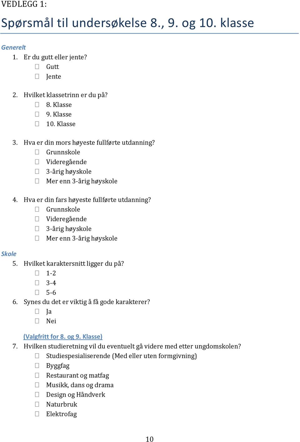 Grunnskole Videregående 3-årig høyskole Mer enn 3-årig høyskole Skole 5. Hvilket karaktersnitt ligger du på? 1-2 3-4 5-6 6. Synes du det er viktig å få gode karakterer?