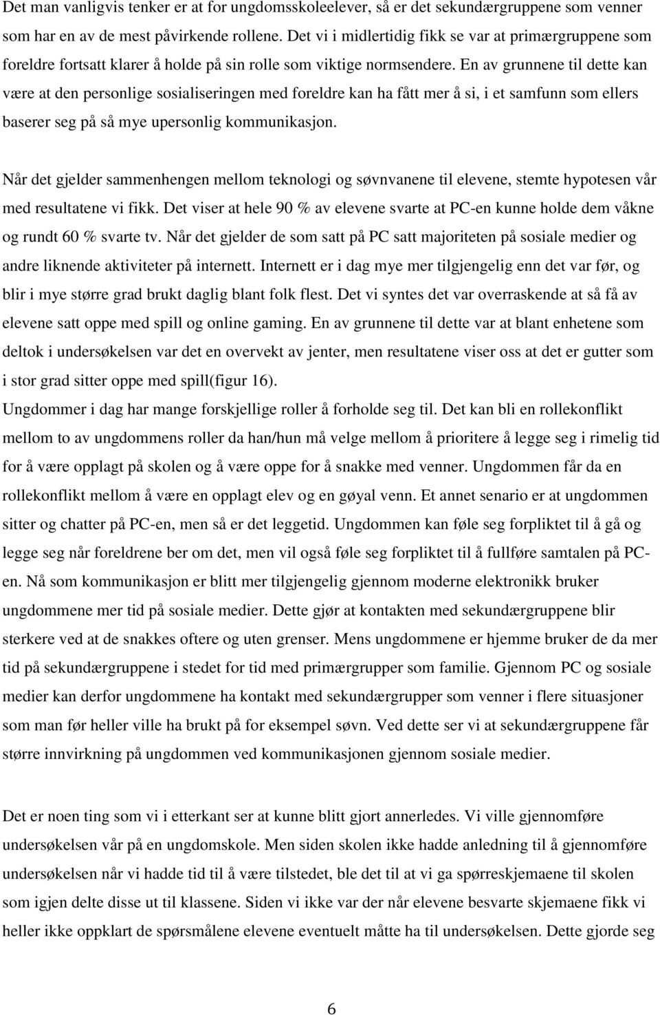 En av grunnene til dette kan være at den personlige sosialiseringen med foreldre kan ha fått mer å si, i et samfunn som ellers baserer seg på så mye upersonlig kommunikasjon.