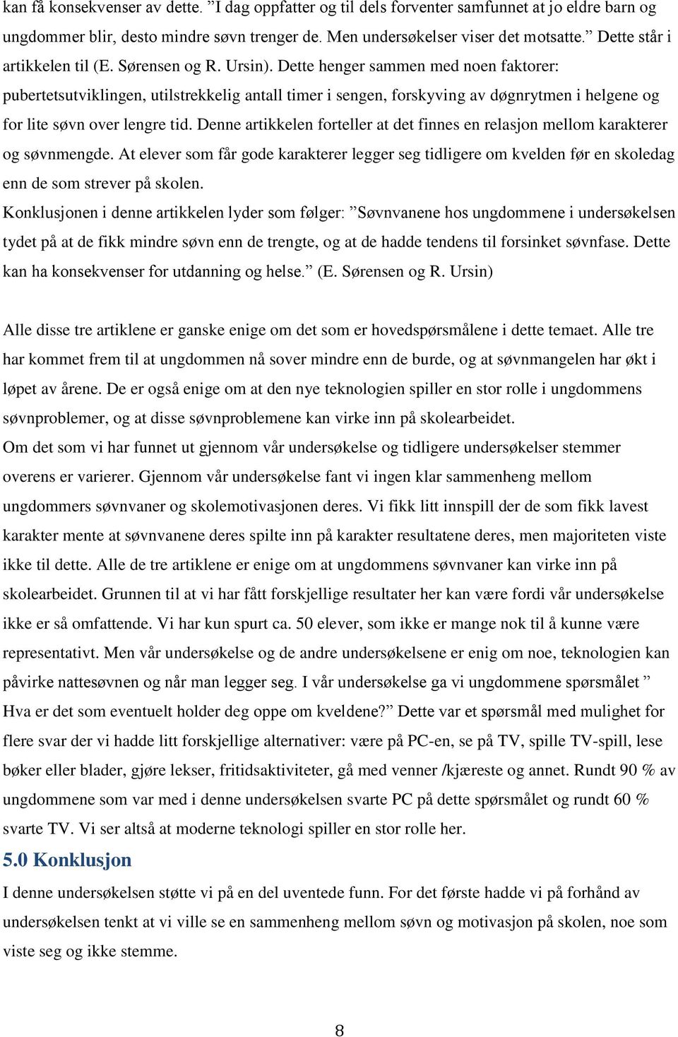 Dette henger sammen med noen faktorer: pubertetsutviklingen, utilstrekkelig antall timer i sengen, forskyving av døgnrytmen i helgene og for lite søvn over lengre tid.