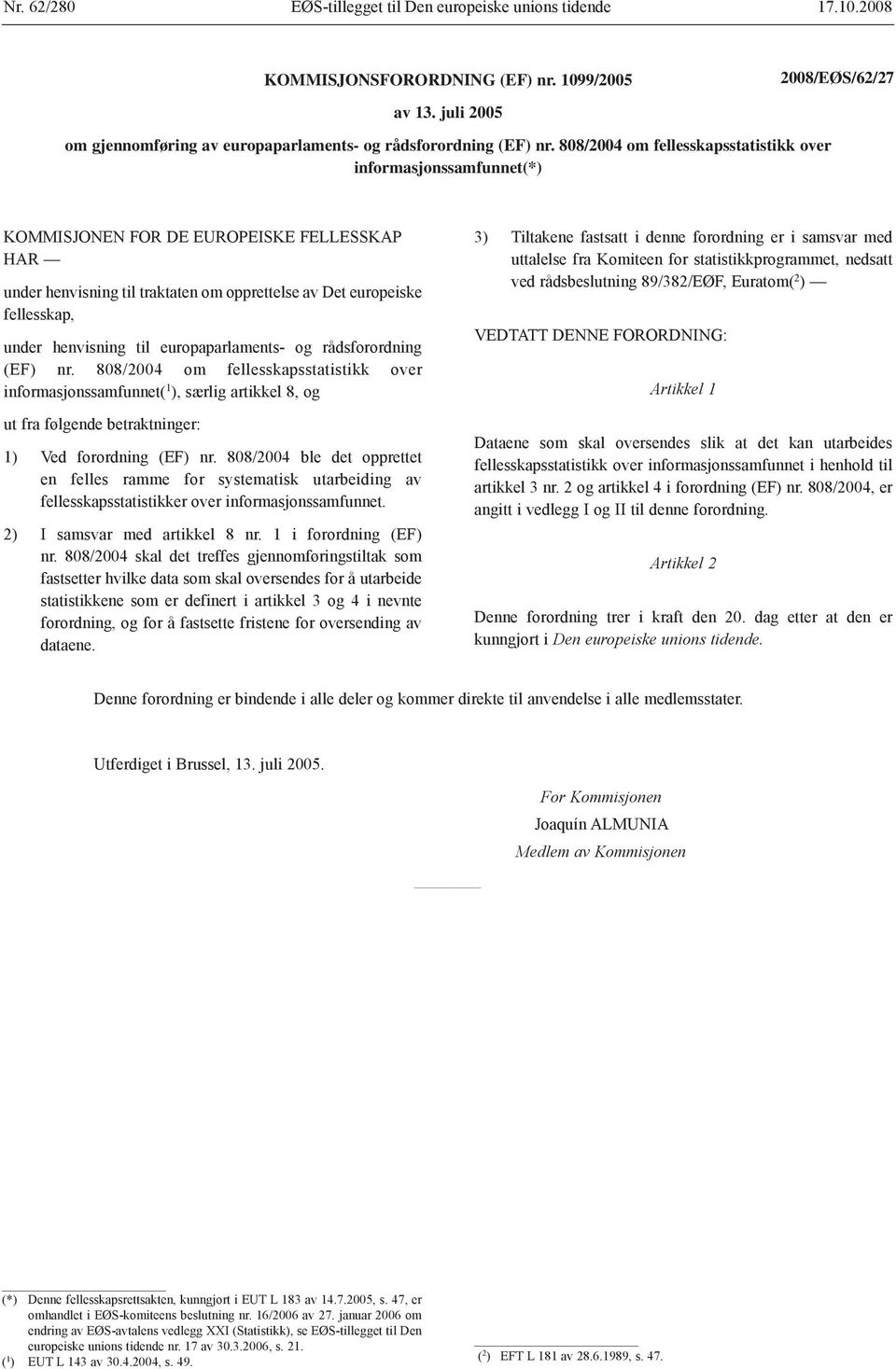 808/2004 om fellesskapsstatistikk over informasjonssamfunnet(*) KOMMISJONEN FOR DE EUROPEISKE FELLESSKAP HAR under henvisning til traktaten om opprettelse av Det europeiske fellesskap, under