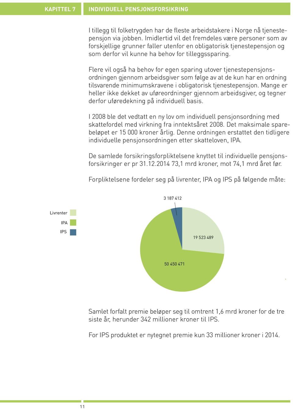 Flere vil også ha behov for egen sparing utover tjenestepensjonsordningen gjennom arbeidsgiver som følge av at de kun har en ordning tilsvarende minimumskravene i obligatorisk tjenestepensjon.