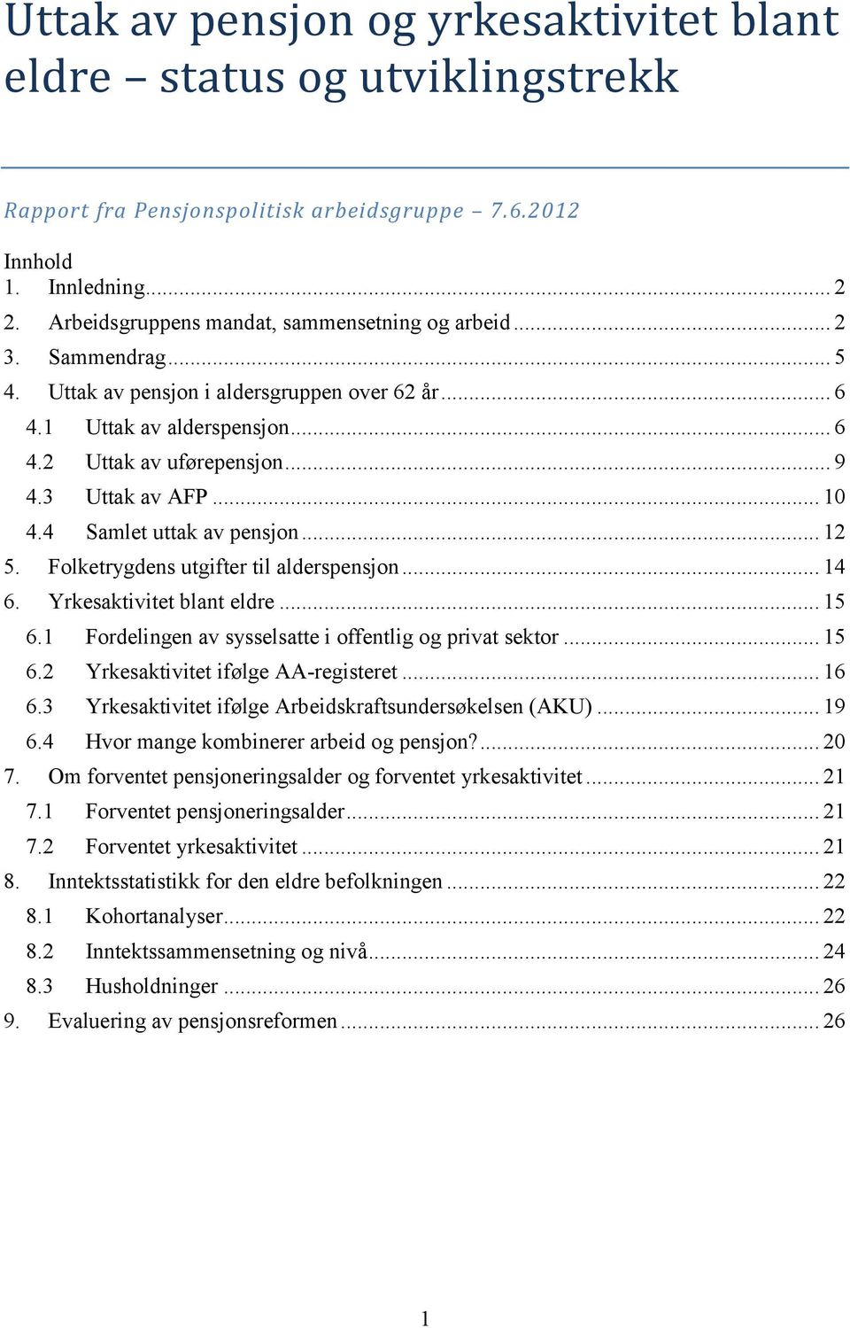 3 Uttak av AFP... 10 4.4 Samlet uttak av pensjon... 12 5. Folketrygdens utgifter til alderspensjon... 14 6. Yrkesaktivitet blant eldre... 15 6.