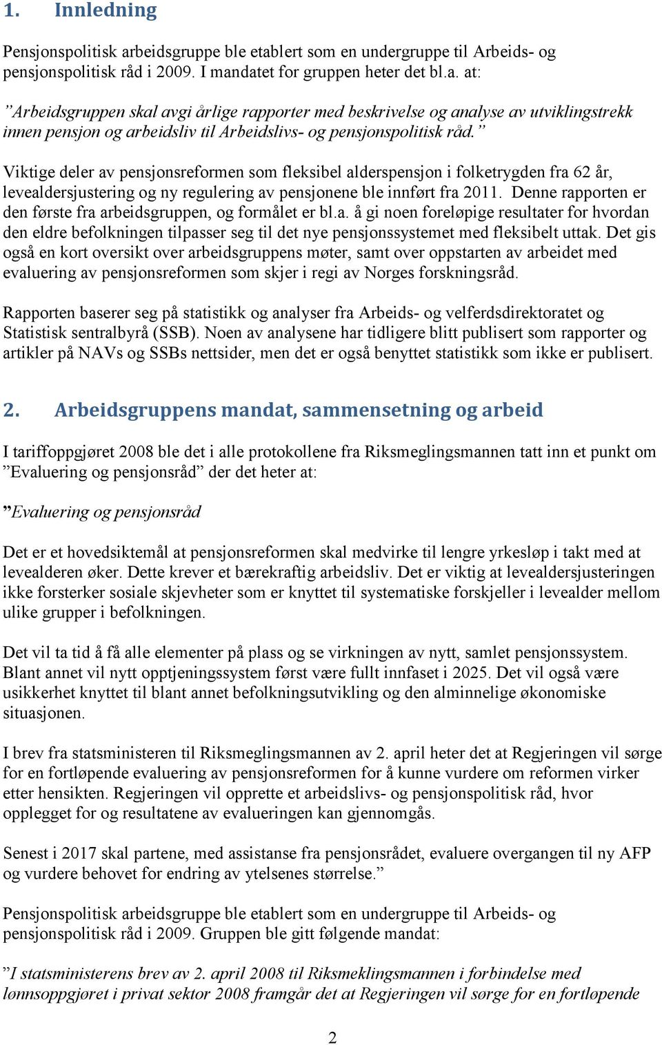 Denne rapporten er den første fra arbeidsgruppen, og formålet er bl.a. å gi noen foreløpige resultater for hvordan den eldre befolkningen tilpasser seg til det nye pensjonssystemet med fleksibelt uttak.