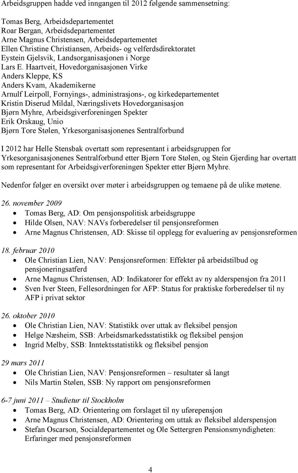 Haartveit, Hovedorganisasjonen Virke Anders Kleppe, KS Anders Kvam, Akademikerne Arnulf Leirpoll, Fornyings-, administrasjons-, og kirkedepartementet Kristin Diserud Mildal, Næringslivets