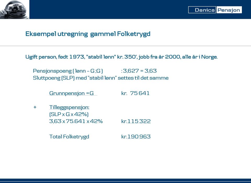 Pensjonspoeng ( lønn G ;G ) : 3,627 = 3,63 Sluttpoeng (SLP) med stabil lønn settes