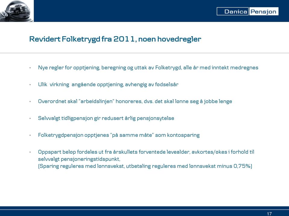 det skal lønne seg å jobbe lenge Selvvalgt tidligpensjon gir redusert årlig pensjonsytelse Folketrygdpensjon opptjenes på samme måte som kontosparing