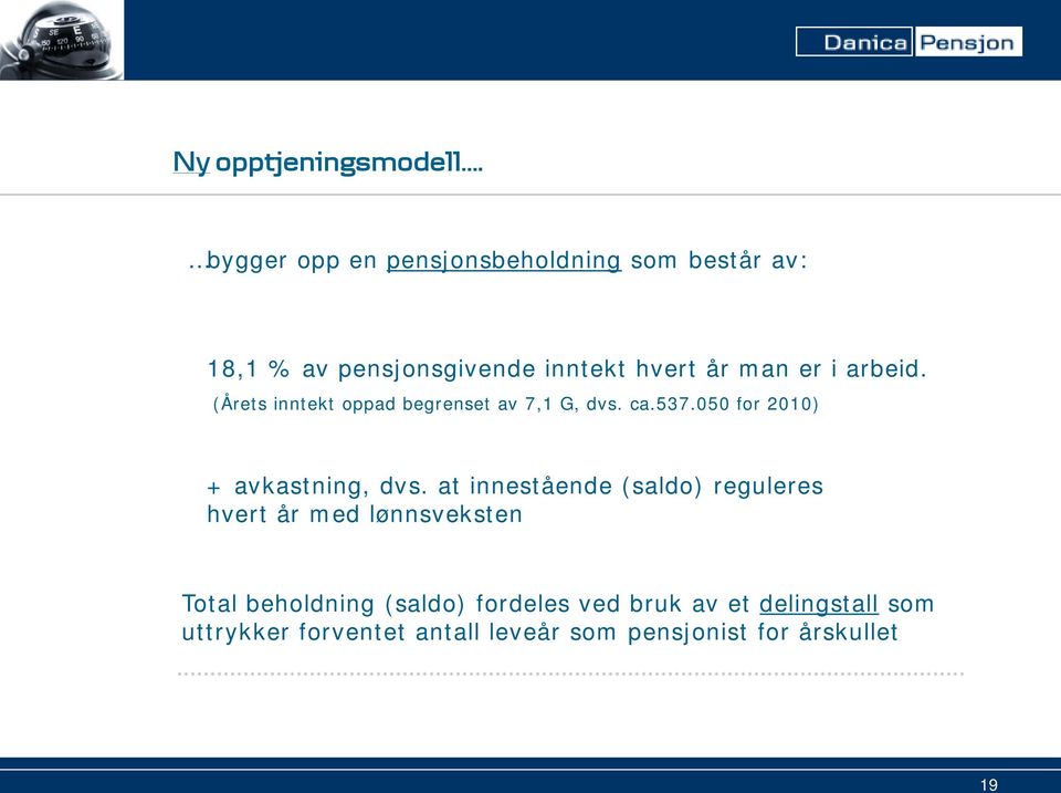 arbeid. (Årets inntekt oppad begrenset av 7,1 G, dvs. ca.537.050 for 2010) + avkastning, dvs.