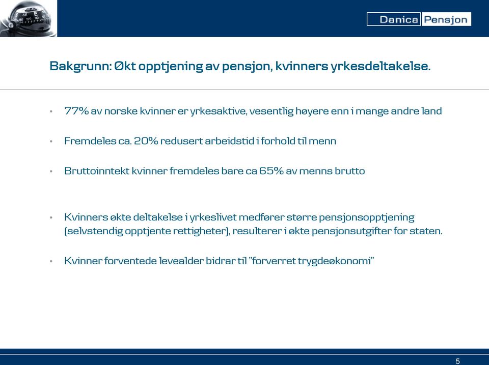 20% redusert arbeidstid i forhold til menn Bruttoinntekt kvinner fremdeles bare ca 65% av menns brutto Kvinners økte