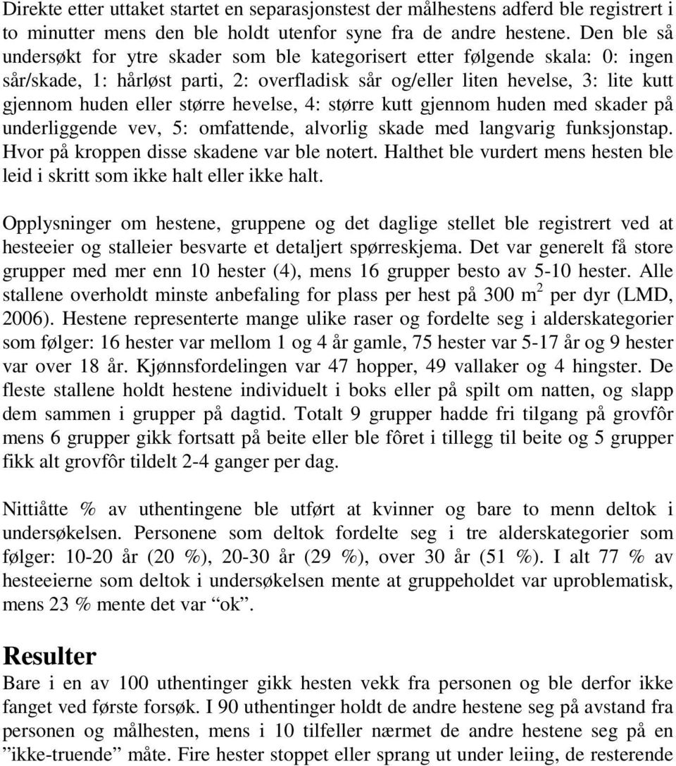 større hevelse, 4: større kutt gjennom huden med skader på underliggende vev, 5: omfattende, alvorlig skade med langvarig funksjonstap. Hvor på kroppen disse skadene var ble notert.