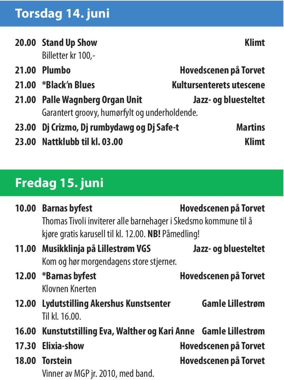 juni 10.00 Barnas byfest Hovedscenen på Torvet Thomas Tivoli inviterer alle barnehager i Skedsmo kommune til å kjøre gratis karusell til kl. 12.00. NB! Påmedling! 11.