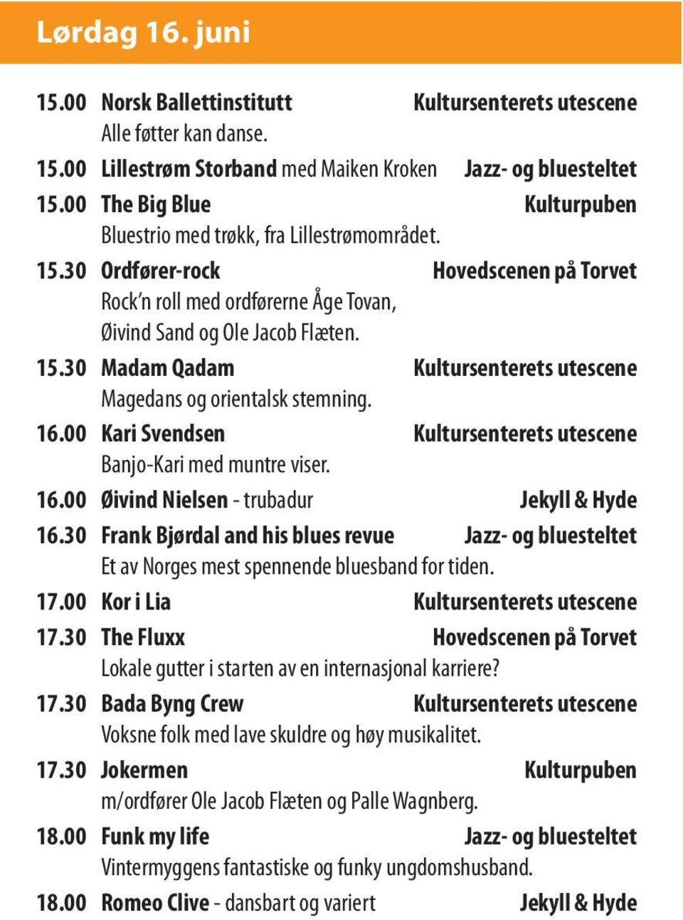 16.00 Kari Svendsen Kultursenterets utescene Banjo-Kari med muntre viser. 16.00 Øivind Nielsen - trubadur Jekyll & Hyde 16.