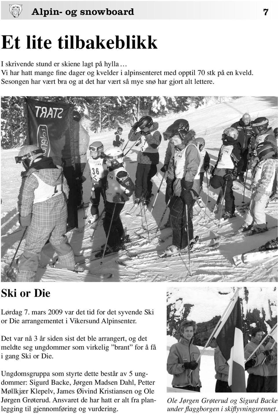Det var nå 3 år siden sist det ble arrangert, og det meldte seg ungdommer som virkelig brant for å få i gang Ski or Die.