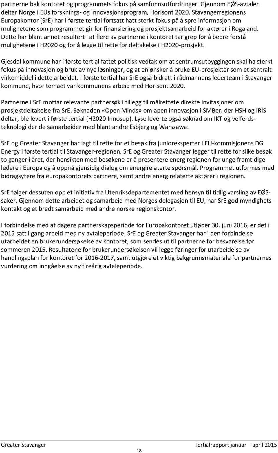 Rogaland. Dette har blant annet resultert i at flere av partnerne i kontoret tar grep for å bedre forstå mulighetene i H2020 og for å legge til rette for deltakelse i H2020-prosjekt.