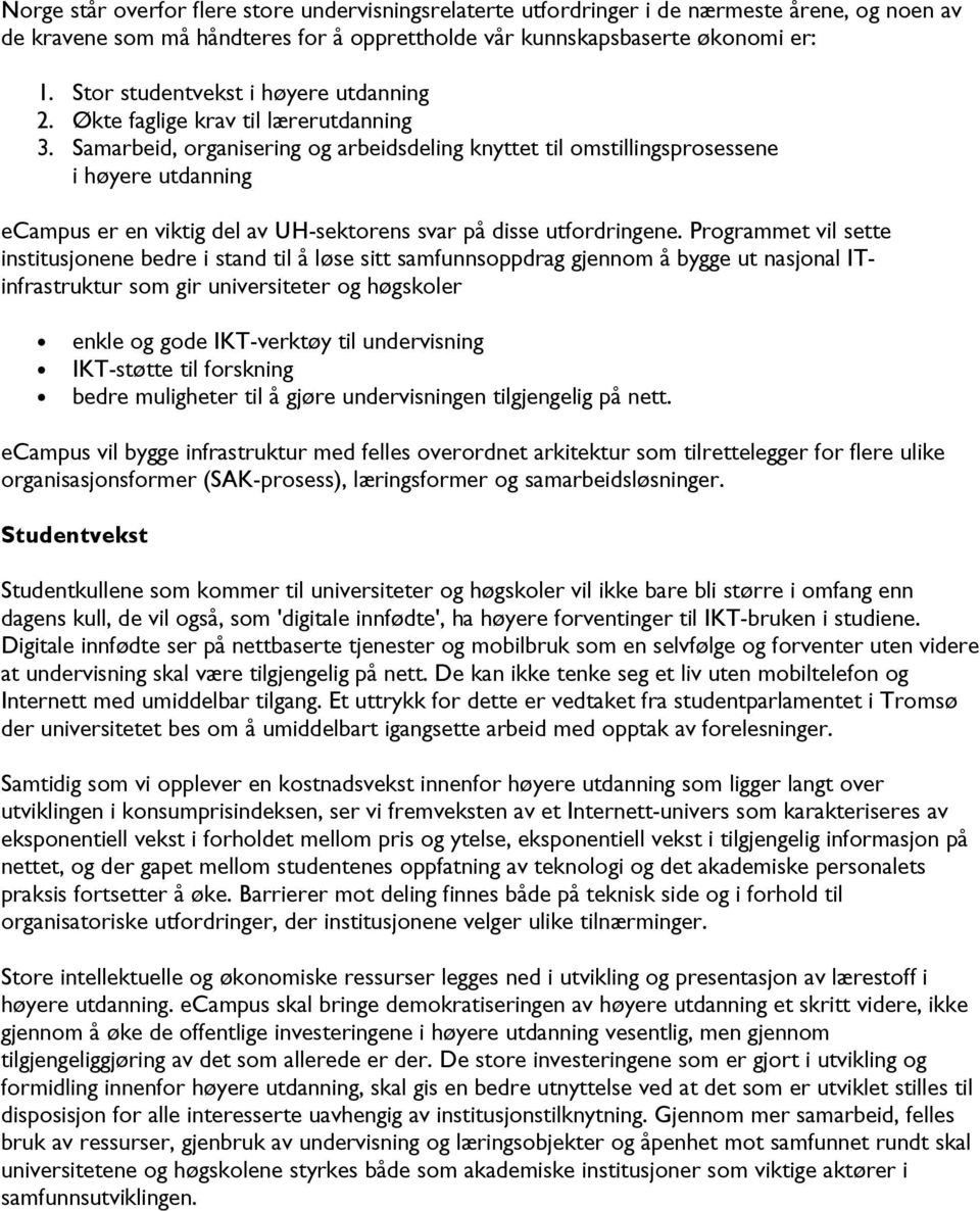 Samarbeid, organisering og arbeidsdeling knyttet til omstillingsprosessene i høyere utdanning ecampus er en viktig del av UH-sektorens svar på disse utfordringene.