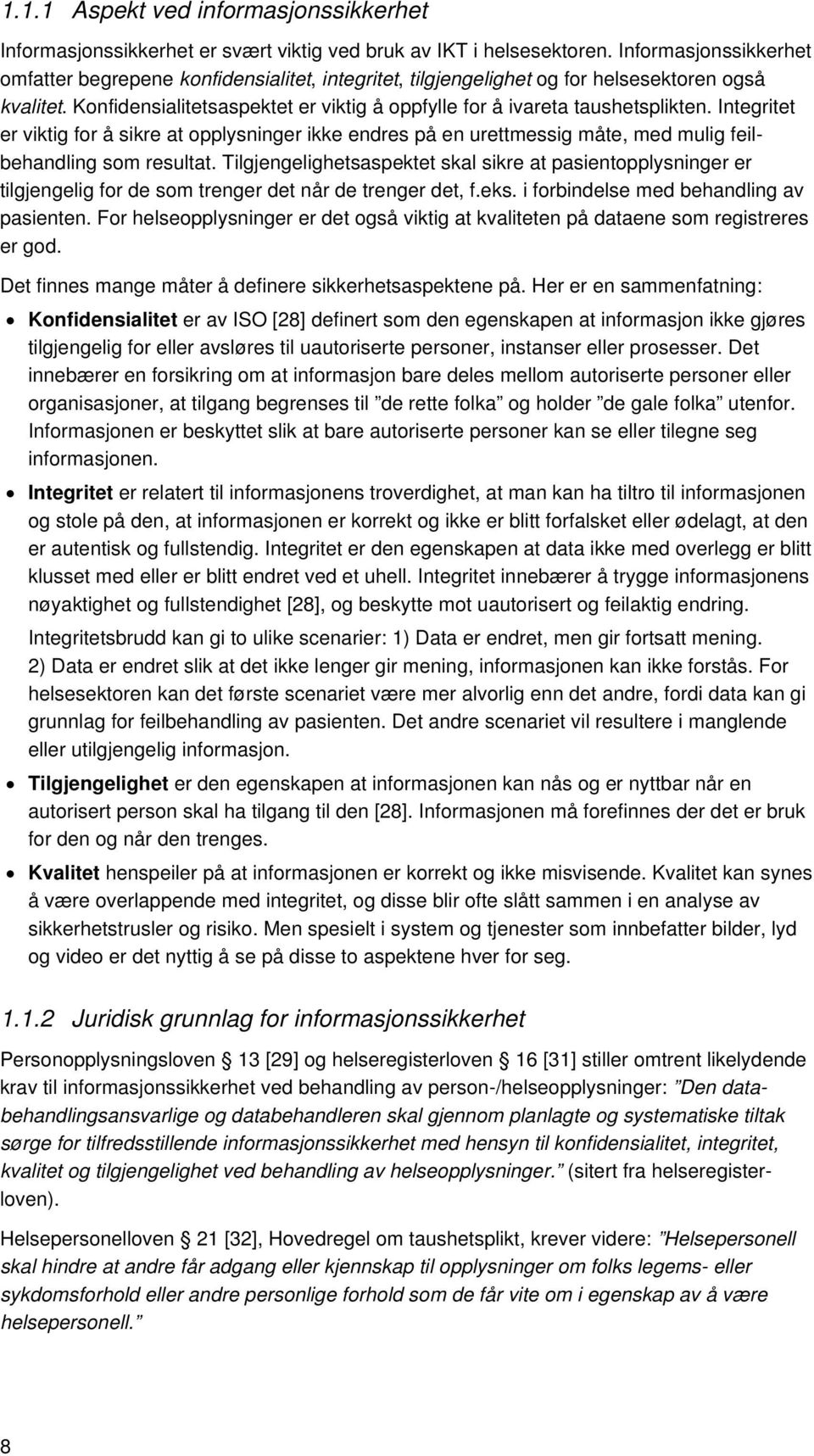 Integritet er viktig for å sikre at opplysninger ikke endres på en urettmessig måte, med mulig feilbehandling som resultat.